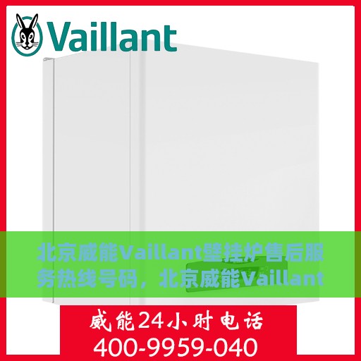 北京威能Vaillant壁挂炉售后服务热线号码，北京威能Vaillant壁挂炉售后服务热线全解析，专业团队，一键解决您的需求！