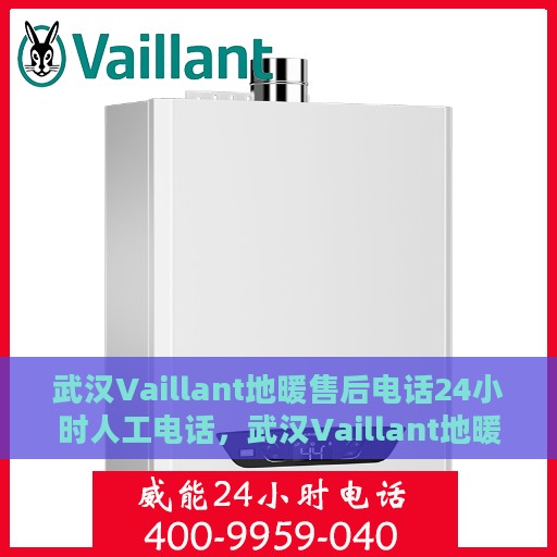 武汉Vaillant地暖售后电话24小时人工电话，武汉Vaillant地暖售后24小时专业维修服务电话