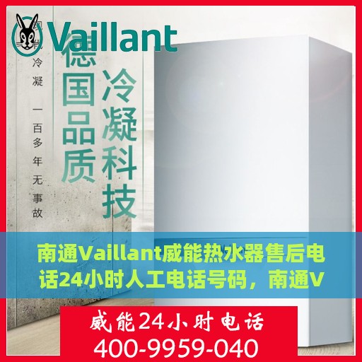 南通Vaillant威能热水器售后电话24小时人工电话号码，南通Vaillant威能热水器全天候售后热线电话及维修服务指南