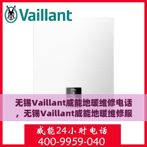 无锡Vaillant威能地暖维修电话，无锡Vaillant威能地暖维修服务热线