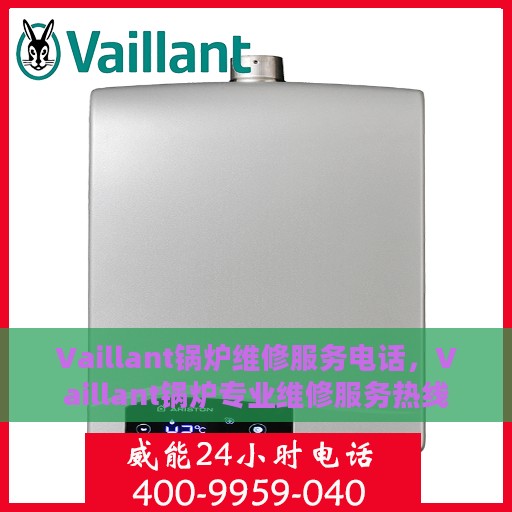 Vaillant锅炉维修服务电话，Vaillant锅炉专业维修服务热线
