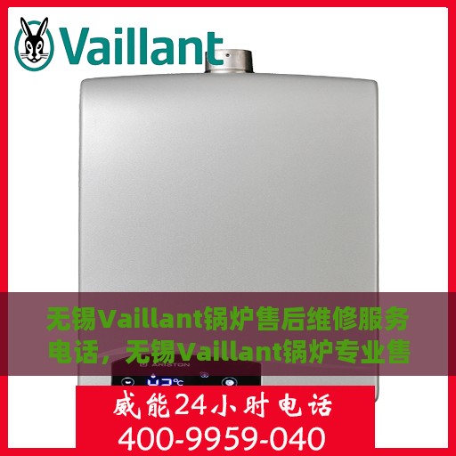 无锡Vaillant锅炉售后维修服务电话，无锡Vaillant锅炉专业售后维修服务热线电话