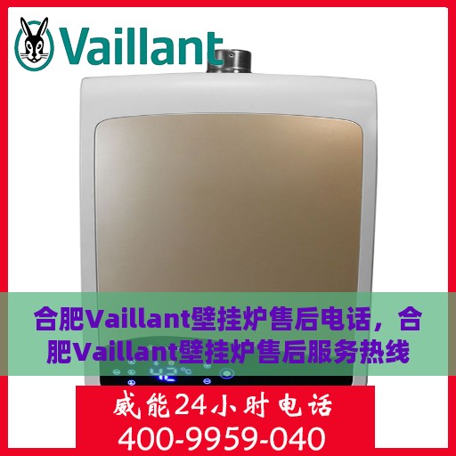 合肥Vaillant壁挂炉售后电话，合肥Vaillant壁挂炉售后服务热线及电话全攻略