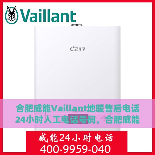 合肥威能Vaillant地暖售后电话24小时人工电话号码，合肥威能Vaillant地暖售后全天候服务热线电话公布