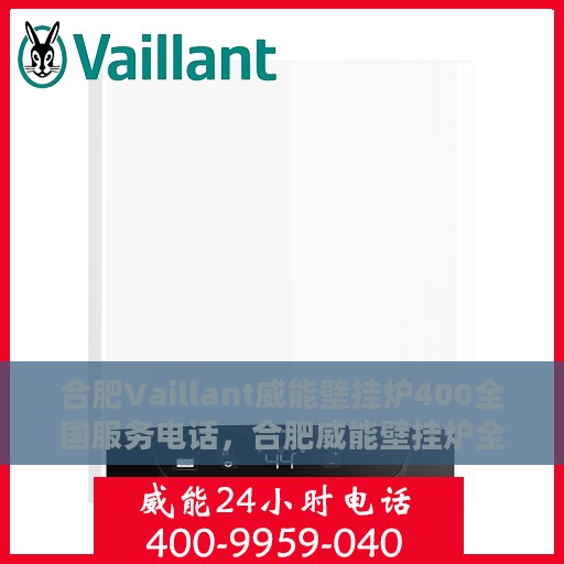 合肥Vaillant威能壁挂炉400全国服务电话，合肥威能壁挂炉全国服务热线，专业解决您的壁挂炉问题，400电话一键解决！