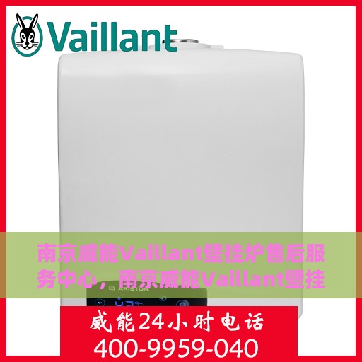 南京威能Vaillant壁挂炉售后服务中心，南京威能Vaillant壁挂炉售后服务中心，专业维修与优质服务并行