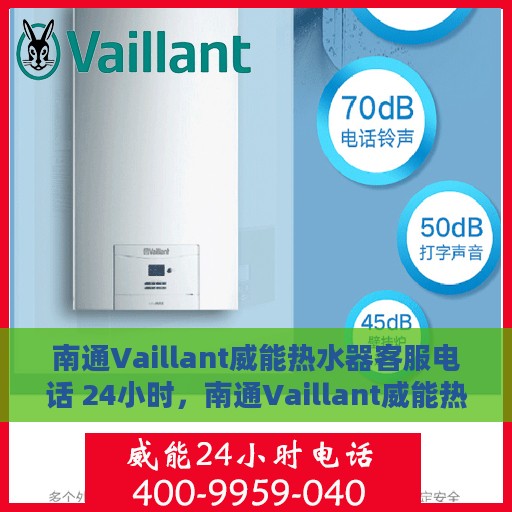 南通Vaillant威能热水器客服电话 24小时，南通Vaillant威能热水器全天候客服热线