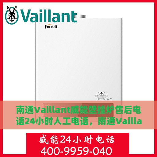 南通Vaillant威能壁挂炉售后电话24小时人工电话，南通Vaillant威能壁挂炉全天候售后热线服务保障，专业人工电话随时解答