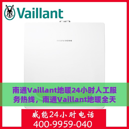 南通Vaillant地暖24小时人工服务热线，南通Vaillant地暖全天候人工服务热线支持