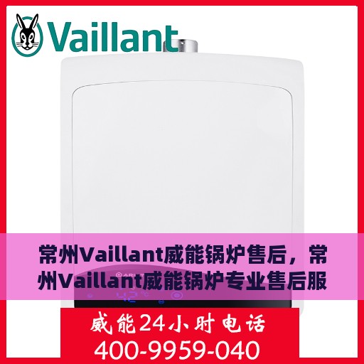 常州Vaillant威能锅炉售后，常州Vaillant威能锅炉专业售后服务团队