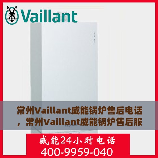 常州Vaillant威能锅炉售后电话，常州Vaillant威能锅炉售后服务热线及电话详解