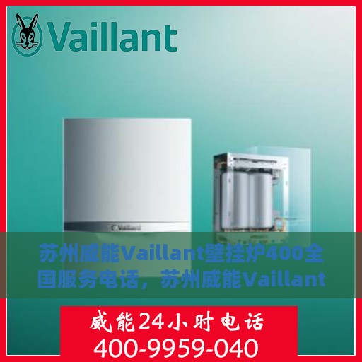 苏州威能Vaillant壁挂炉400全国服务电话，苏州威能Vaillant壁挂炉全国服务热线400专业维修支持团队为您解答疑惑