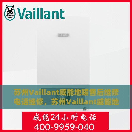 苏州Vaillant威能地暖售后维修电话维修，苏州Vaillant威能地暖售后专业维修团队，一站式服务热线与解决方案