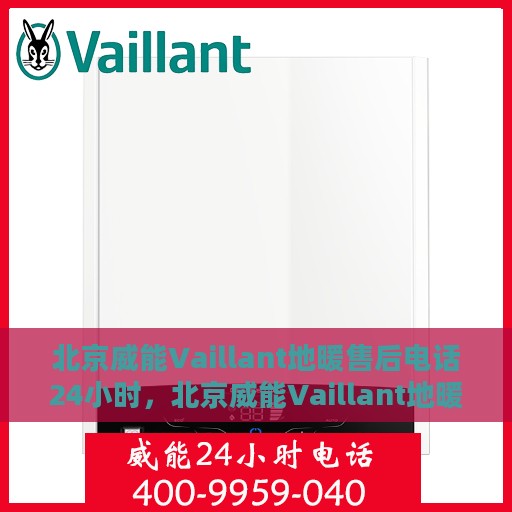 北京威能Vaillant地暖售后电话24小时，北京威能Vaillant地暖全天候售后电话服务支持