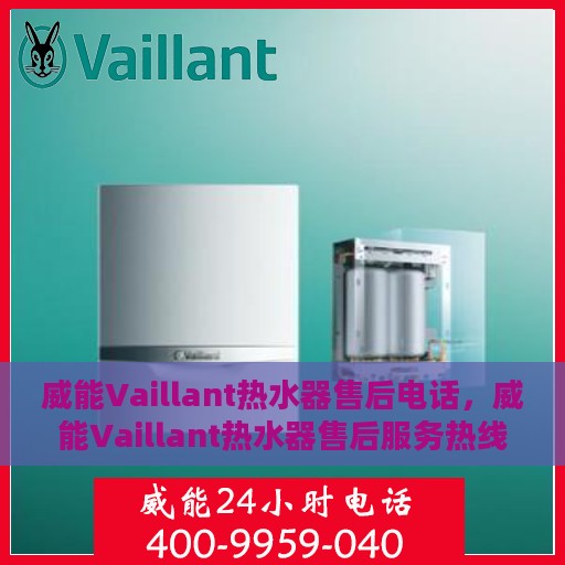 威能Vaillant热水器售后电话，威能Vaillant热水器售后服务热线及电话支持指南