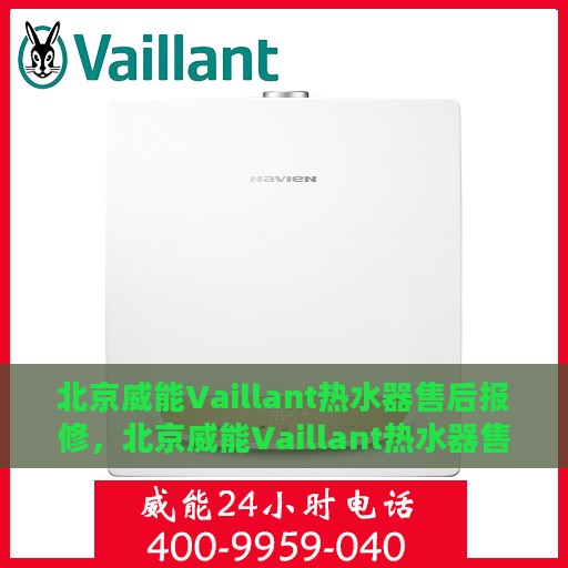 北京威能Vaillant热水器售后报修，北京威能Vaillant热水器售后报修指南，专业维修，快速响应