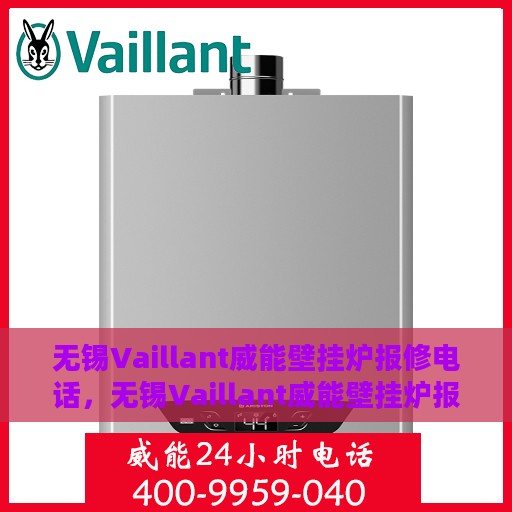 无锡Vaillant威能壁挂炉报修电话，无锡Vaillant威能壁挂炉报修热线及维修服务指南