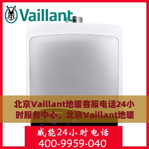 北京Vaillant地暖客服电话24小时服务中心，北京Vaillant地暖全天候客服热线，专业快速响应，暖心服务不打烊