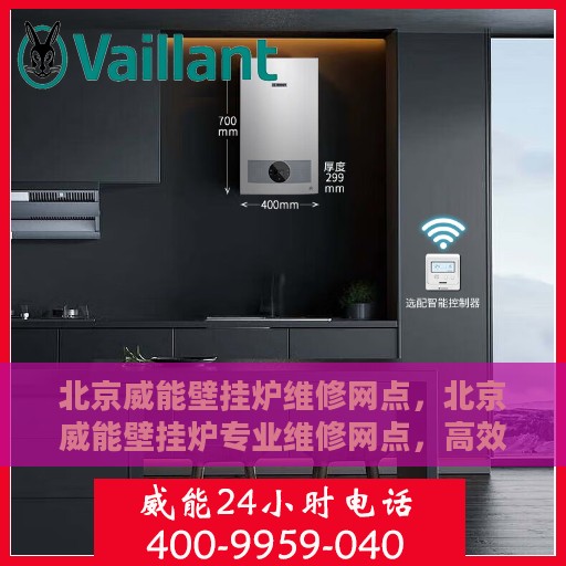 北京威能壁挂炉维修网点，北京威能壁挂炉专业维修网点，高效快捷的售后服务保障