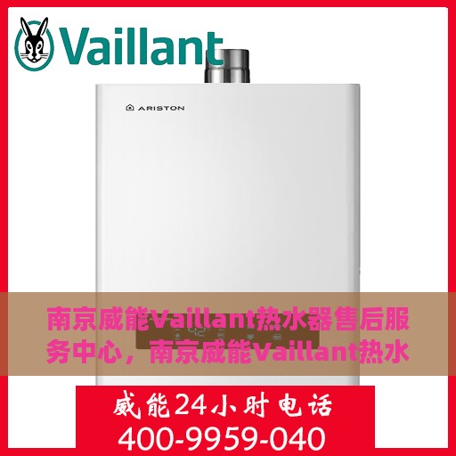 南京威能Vaillant热水器售后服务中心，南京威能Vaillant热水器售后服务中心，专业维修与优质服务