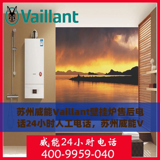 苏州威能Vaillant壁挂炉售后电话24小时人工电话，苏州威能Vaillant壁挂炉售后全天候人工服务热线电话