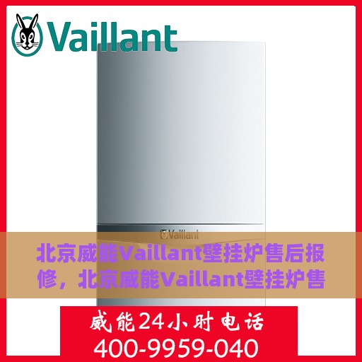 北京威能Vaillant壁挂炉售后报修，北京威能Vaillant壁挂炉售后报修服务指南