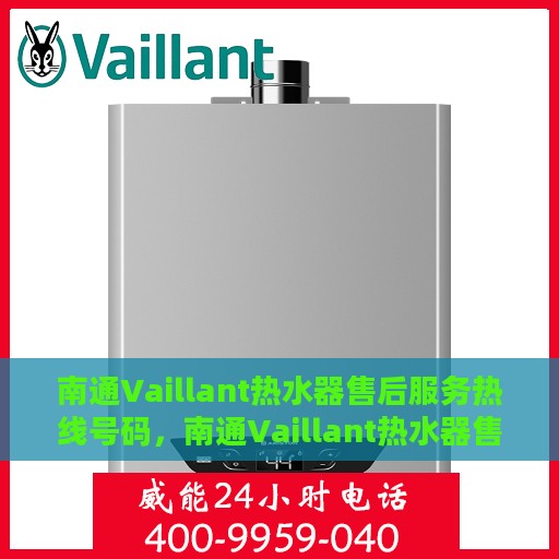 南通Vaillant热水器售后服务热线号码，南通Vaillant热水器售后服务热线全解析，专业、快捷的维修支持服务热线号码揭秘！