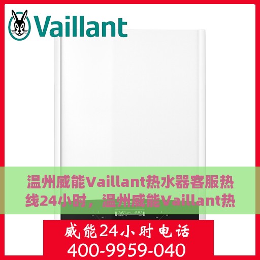 温州威能Vaillant热水器客服热线24小时，温州威能Vaillant热水器全天候客服热线支持