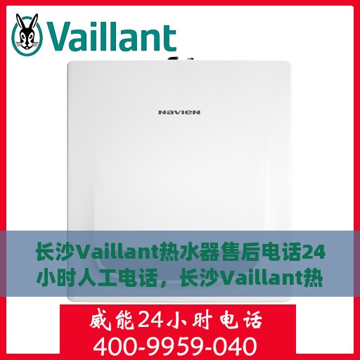 长沙Vaillant热水器售后电话24小时人工电话，长沙Vaillant热水器全天候售后热线，专业人工服务为您解答
