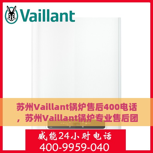 苏州Vaillant锅炉售后400电话，苏州Vaillant锅炉专业售后团队服务热线，一站式维修保障与贴心服务体验