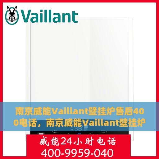 南京威能Vaillant壁挂炉售后400电话，南京威能Vaillant壁挂炉售后官方服务热线揭秘，专业维修与售后保障团队为您护航