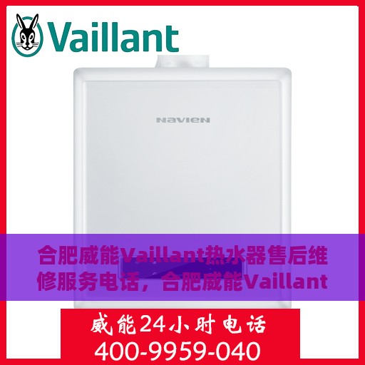 合肥威能Vaillant热水器售后维修服务电话，合肥威能Vaillant热水器售后维修服务热线及专业团队支持