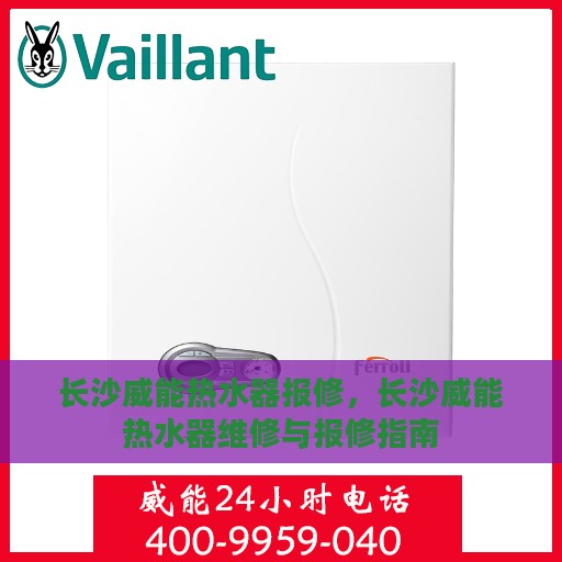 长沙威能热水器报修，长沙威能热水器维修与报修指南