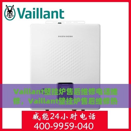 Vaillant壁挂炉售后维修电话维修，Vaillant壁挂炉售后维修热线及专业维修服务