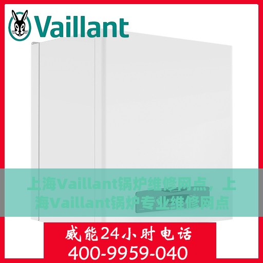 上海Vaillant锅炉维修网点，上海Vaillant锅炉专业维修网点