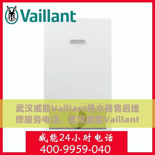 武汉威能Vaillant热水器售后维修服务电话，武汉威能Vaillant热水器售后维修服务热线及专业解决方案