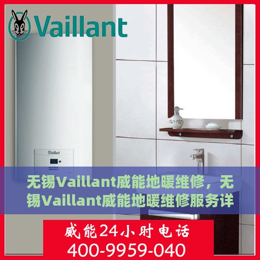 无锡Vaillant威能地暖维修，无锡Vaillant威能地暖维修服务详解