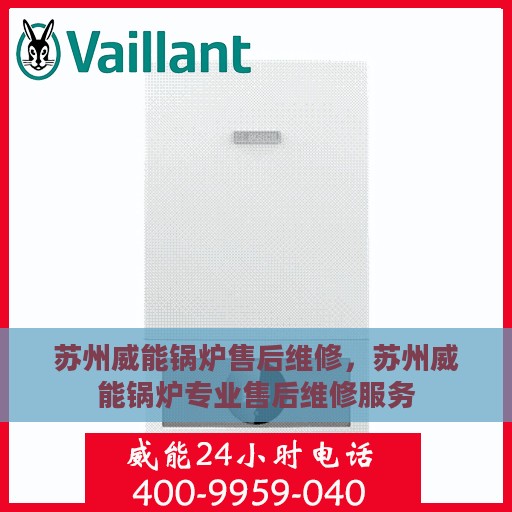 苏州威能锅炉售后维修，苏州威能锅炉专业售后维修服务
