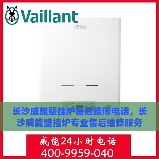 长沙威能壁挂炉售后维修电话，长沙威能壁挂炉专业售后维修服务热线