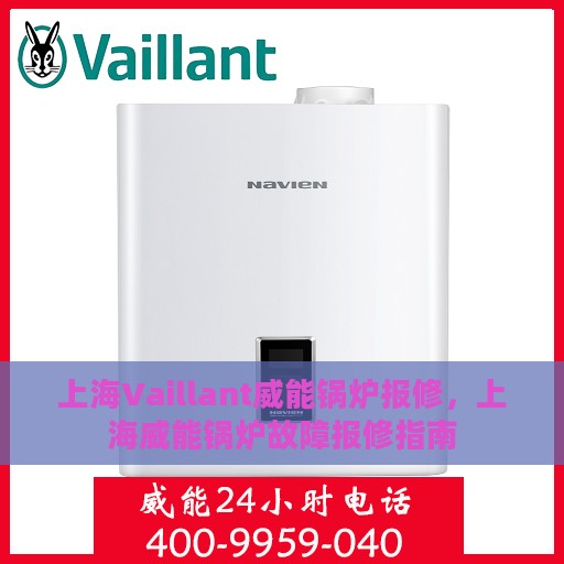 上海Vaillant威能锅炉报修，上海威能锅炉故障报修指南