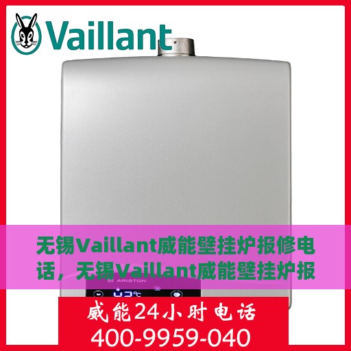 无锡Vaillant威能壁挂炉报修电话，无锡Vaillant威能壁挂炉报修热线及维修服务指南