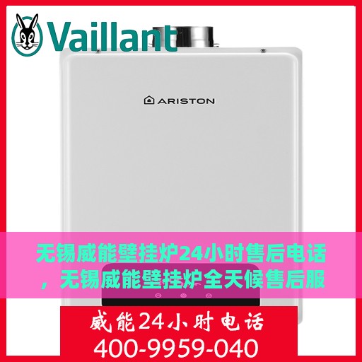 无锡威能壁挂炉24小时售后电话，无锡威能壁挂炉全天候售后服务热线及电话支持