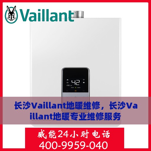 长沙Vaillant地暖维修，长沙Vaillant地暖专业维修服务