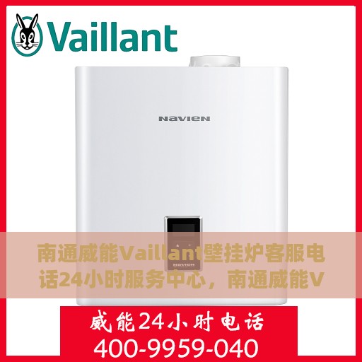 南通威能Vaillant壁挂炉客服电话24小时服务中心，南通威能Vaillant壁挂炉全天候客服热线，24小时服务中心为您解答疑难