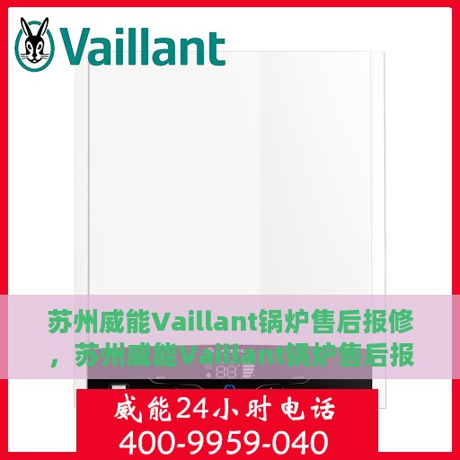 苏州威能Vaillant锅炉售后报修，苏州威能Vaillant锅炉售后报修服务指南