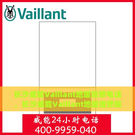 长沙威能Vaillant地暖报修电话，长沙威能Vaillant地暖维修服务热线及报修电话详解