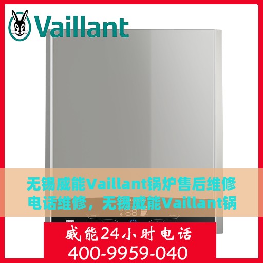 无锡威能Vaillant锅炉售后维修电话维修，无锡威能Vaillant锅炉专业售后维修团队——快速响应，专业保障