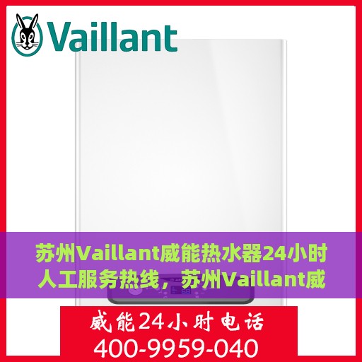 苏州Vaillant威能热水器24小时人工服务热线，苏州Vaillant威能热水器全天候人工服务热线在线支持