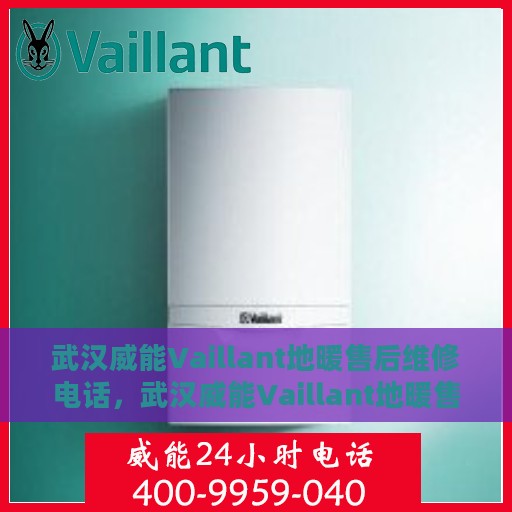 武汉威能Vaillant地暖售后维修电话，武汉威能Vaillant地暖售后维修服务热线