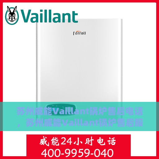 苏州威能Vaillant锅炉售后电话，苏州威能Vaillant锅炉售后服务热线及电话全解析